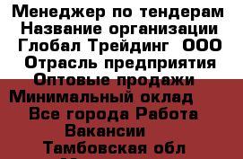 Менеджер по тендерам › Название организации ­ Глобал Трейдинг, ООО › Отрасль предприятия ­ Оптовые продажи › Минимальный оклад ­ 1 - Все города Работа » Вакансии   . Тамбовская обл.,Моршанск г.